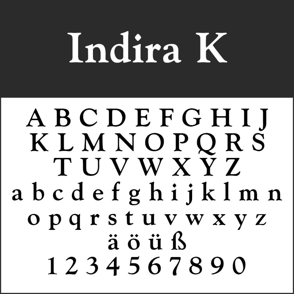 Beispielbild der Schrift „Indira K“ im Serifenstil. Enthält Großbuchstaben A–Z, Kleinbuchstaben a–z, die Sonderzeichen ä, ö, ü, ß und die Ziffern 0–9. Auf kontrastierendem schwarz-weißem Hintergrund.